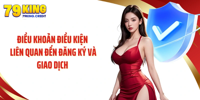 Điều khoản điều kiện liên quan đến đăng ký và giao dịch