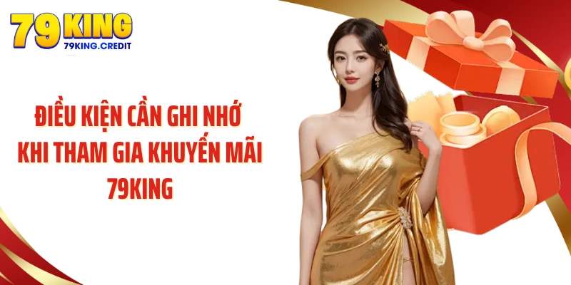 Điều kiện cần ghi nhớ khi tham gia khuyến mãi 79King