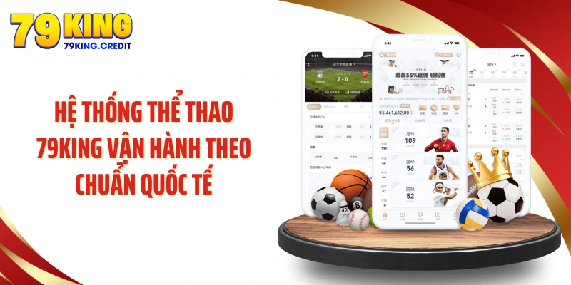 Hệ thống thể thao 79KING vận hành theo chuẩn quốc tế