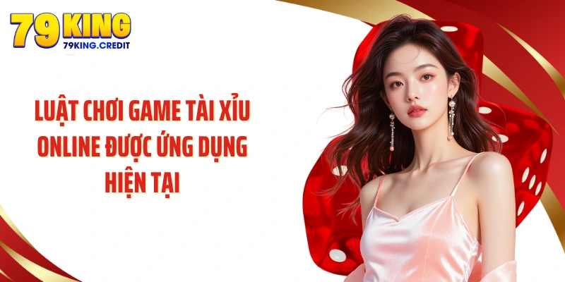 Luật chơi game tài xỉu online được ứng dụng hiện tại