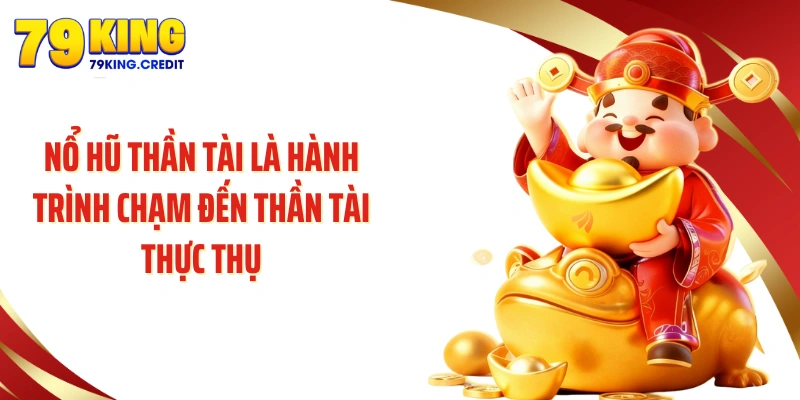 Nổ hũ Thần Tài là hành trình chạm đến thần tài thực thụ