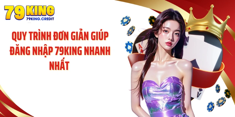 Quy trình đơn giản giúp đăng nhập 79King nhanh nhất