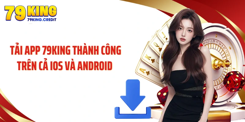 Tải app 79King thành công trên cả iOS và Android 